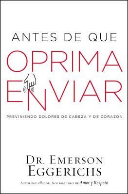 Coperta cărții 'Antes de Que Oprima Enviar: Previniendo Dolores de Cabeza Y de Corazón - Emerson Eggerichs'