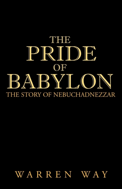 The Pride of Babylon: The Story of Nebuchadnezzar - Warren Way