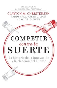 Coperta cărții 'Competir Contra La Suerte: La Historia de la Innovación Y La Elección del Cliente - Clayton M. Christensen'