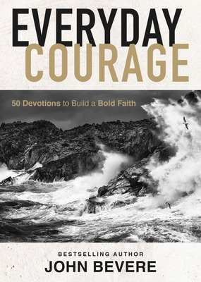 Everyday Courage: 50 Devotions to Build a Bold Faith - John Bevere