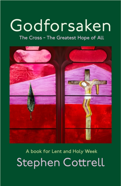 Godforsaken: The Cross - The Greatest Hope of All - Stephen Cottrell