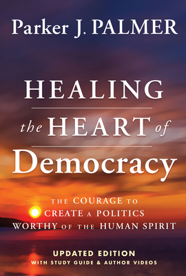 Healing the Heart of Democracy - Parker J. Palmer