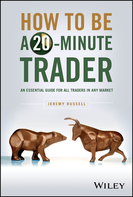 How to Be a 20-Minute Trader: A Unique Guide for All Traders in Any Market - Jeremy Russell