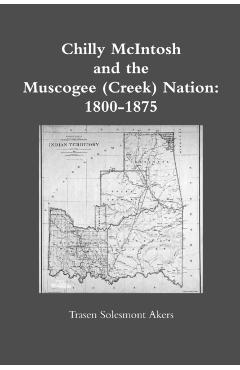 Coperta cărții 'Chilly McIntosh and the Muscogee (Creek) Nation: 1800-1875 - Trasen Solesmont Akers'