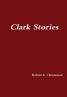 Clark Stories - Robert A. Christenson