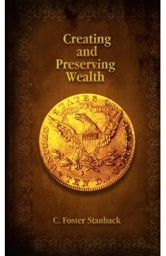 Coperta cărții 'Creating and Preserving Wealth - C. Foster Stanback'