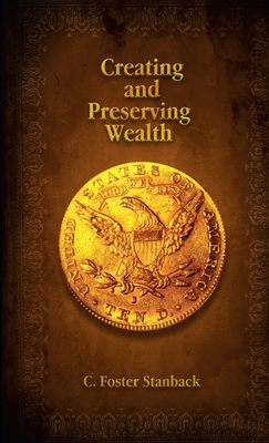 Coperta cărții 'Creating and Preserving Wealth - C. Foster Stanback'