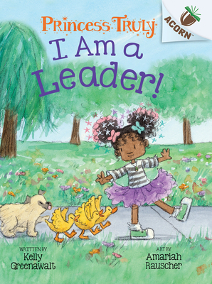 I Am a Leader!: An Acorn Book (Princess Truly #9) - Kelly Greenawalt