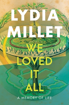 We Loved It All: A Memory of Life - Lydia Millet