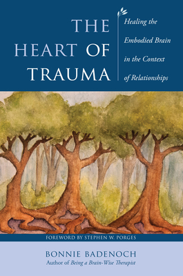 The Heart of Trauma: Healing the Embodied Brain in the Context of Relationships - Bonnie Badenoch