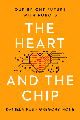 The Heart and the Chip: Our Bright Future with Robots - Gregory Mone