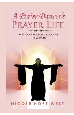 Poza produsului A Praise Dancer's Prayer Life: A 21-Day Devotional & Journal For Women - Nicole West