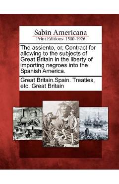 Coperta cărții 'The Assiento, Or, Contract for Allowing to the Subjects of Great Britain in the Liberty of Importing Negroes Into the'