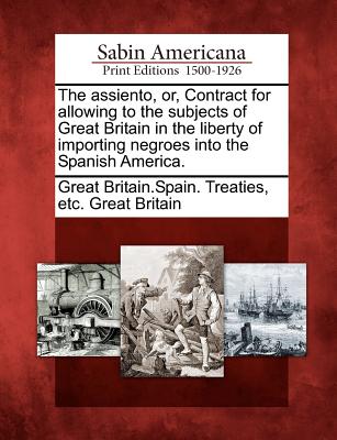 Coperta cărții 'The Assiento, Or, Contract for Allowing to the Subjects of Great Britain in the Liberty of Importing Negroes Into the'