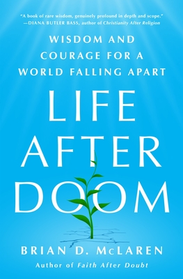 Life After Doom: Wisdom and Courage for a World Falling Apart - Brian D. Mclaren