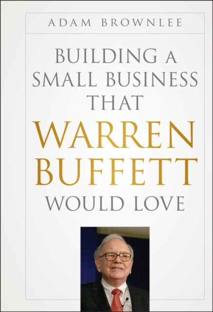 Building a Small Business that Warren Buffett Would Love - Adam Brownlee