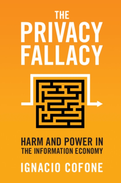 The Privacy Fallacy: Harm and Power in the Information Economy - Ignacio Cofone