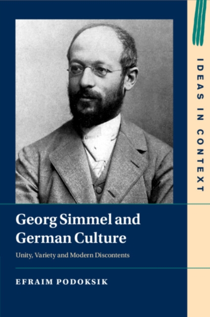 Georg Simmel and German Culture: Unity, Variety and Modern Discontents - Efraim Podoksik