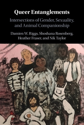 Queer Entanglements: Intersections of Gender, Sexuality, and Animal Companionship - Damien W. Riggs