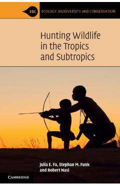 Poza produsului Hunting Wildlife in the Tropics and Subtropics - Julia E. Fa