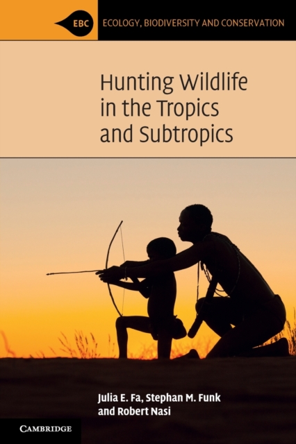 Hunting Wildlife in the Tropics and Subtropics - Julia E. Fa