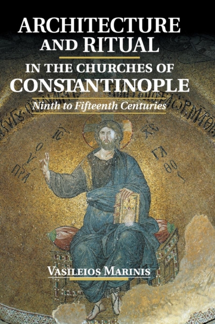 Architecture and Ritual in the Churches of Constantinople - Vasileios Marinis