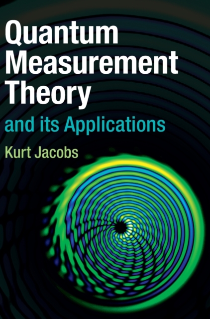 Quantum Measurement Theory and Its Applications - Kurt Jacobs