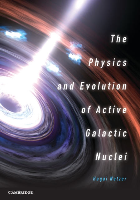 The Physics and Evolution of Active Galactic Nuclei - Hagai Netzer