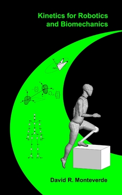 Kinetics for Robotics and Biomechanics - David Monteverde