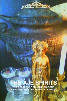 The Aje Spirits, the Secrets of Congo Initiations, Palo Mayombe - Palo Monte - Kimbisa - Carlos Montenegro