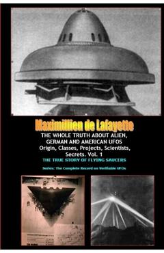 Coperta cărții 'THE WHOLE TRUTH ABOUT ALIEN, GERMAN AND AMERICAN UFOs - Maximillien De Lafayette'