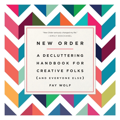 New Order: A Decluttering Handbook for Creative Folks (and Everyone Else) - Fay Wolf