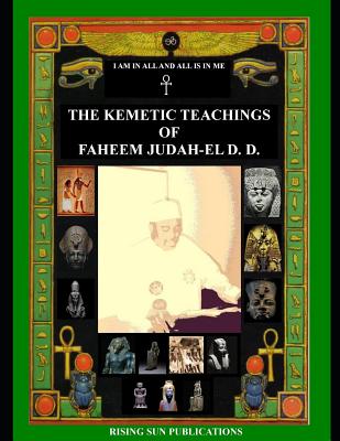 The Kemetic Teachings of Faheem Judah-El D.D. - Faheem Judah-el D. D.