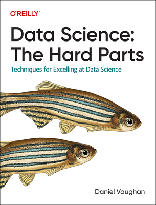 Data Science: The Hard Parts: Techniques for Excelling at Data Science - Daniel Vaughan