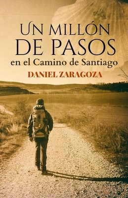 Un millón de pasos: Novela ambientada en el Camino de Santiago - Daniel Zaragoza