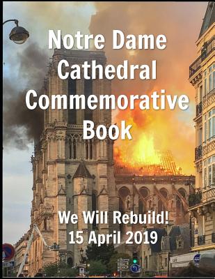 Notre Dame Cathedral Commemorative Book We Will Rebuild! 15 April 2019 - Susan R. Clayton