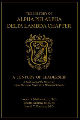 The History of Alpha Phi Alpha Delta Lambda Chapter: A Century of Leadership - Ronald A. Mills Sr