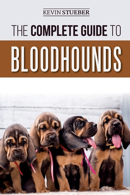The Complete Guide to Bloodhounds: Finding, Raising, Feeding, Nose Work and Tracking Training, Exercising, and Loving your new Bloodhound Puppy - Kevin Stueber