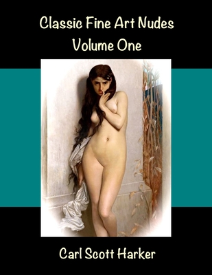 Classic Fine Art Nudes: Volume One - Carl Scott Harker