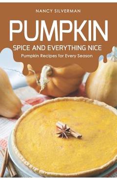 Poza produsului Pumpkin Spice and Everything Nice: Pumpkin Recipes for Every Season - Nancy Silverman