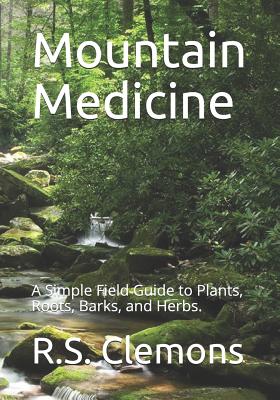 Coperta cărții 'Mountain Medicine: A Simple Field Guide to Plants, Roots, Barks, and Herbs. - R. S. Clemons'