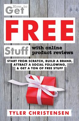 How to Get FREE Stuff with Online Product Reviews: Start from Scratch, Build a Brand, Attract a Social Following, and Get a Ton of FREE Stuff - Luciana Batista