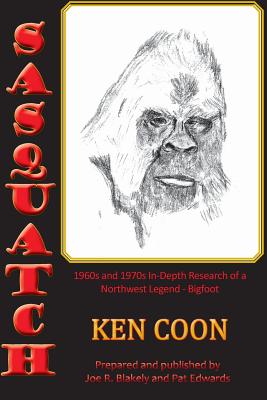 Sasquatch!: 1960s and 1970s In-Depth Research of a Northwest Legend - Bigfoot - Joe R. Blakely