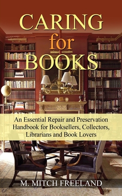 CARING for BOOKS: An Essential Repair and Preservation Handbook for Booksellers, Collectors, Librarians and Book Lovers - M. Mitch Freeland
