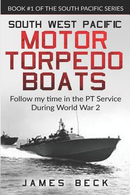 Coperta cărții 'South West Pacific Motor Torpedo Boats: Follow My Time in the PT Service During World War 2 - James Beck'