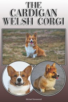 The Cardigan Welsh Corgi: A Complete and Comprehensive Owners Guide To: Buying, Owning, Health, Grooming, Training, Obedience, Understanding and - Michael Stonewood