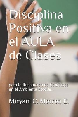 Disciplina Positiva En El Aula de Clases Para La Resolucin de Conflictos En El Ambiente Escolar: Educar Bonito, estilos de enseanza y aprendizaje. - Miryam Cecilia Cecil Morrn Echeverria