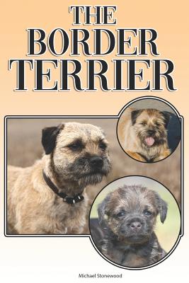 The Border Terrier: A Complete and Comprehensive Owners Guide To: Buying, Owning, Health, Grooming, Training, Obedience, Understanding and - Michael Stonewood