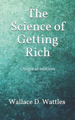 The Science of Getting Rich: Original edition - Wallace D. Wattles