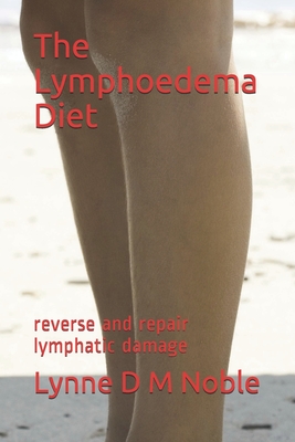 The Lymphoedema Diet: reverse and repair lymphatic damage - Lynne D. M. Noble